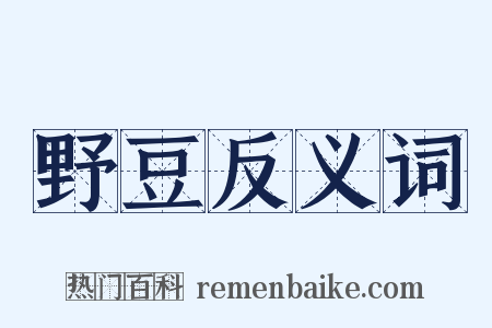 野豆反义词是什么意思的图片